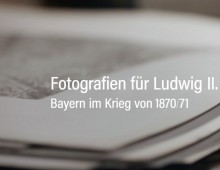 Fotografien für Ludwig II. – Bayern im Krieg von 1870/71